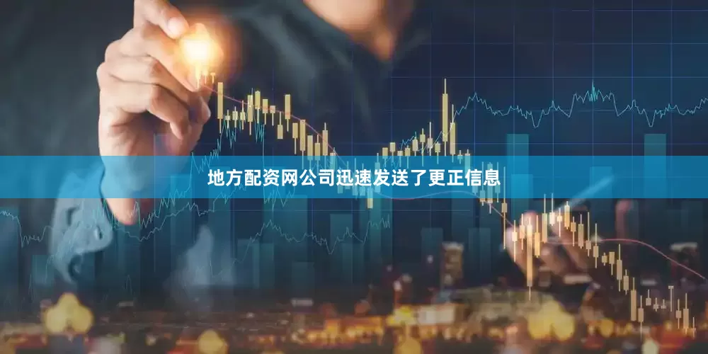 地方配资网公司迅速发送了更正信息