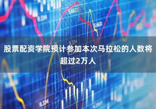股票配资学院预计参加本次马拉松的人数将超过2万人