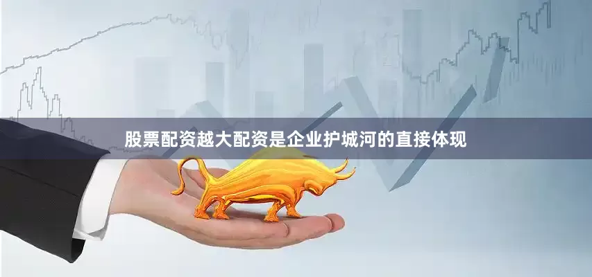 股票配资越大配资是企业护城河的直接体现