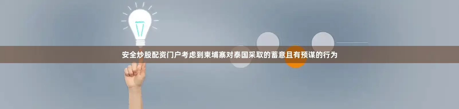 安全炒股配资门户考虑到柬埔寨对泰国采取的蓄意且有预谋的行为
