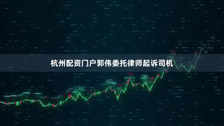 杭州配资门户郭伟委托律师起诉司机