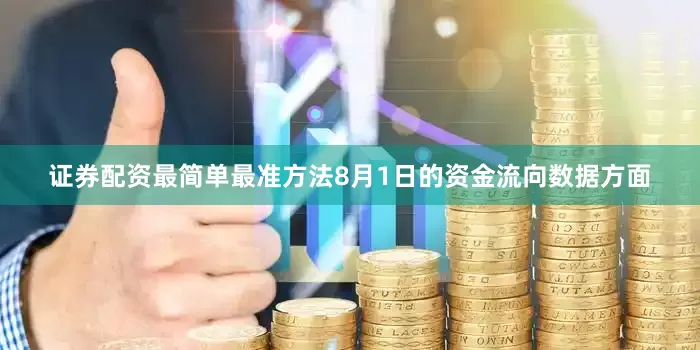 证券配资最简单最准方法8月1日的资金流向数据方面