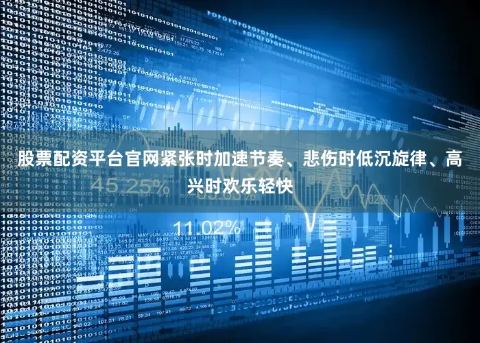 股票配资平台官网紧张时加速节奏、悲伤时低沉旋律、高兴时欢乐轻快