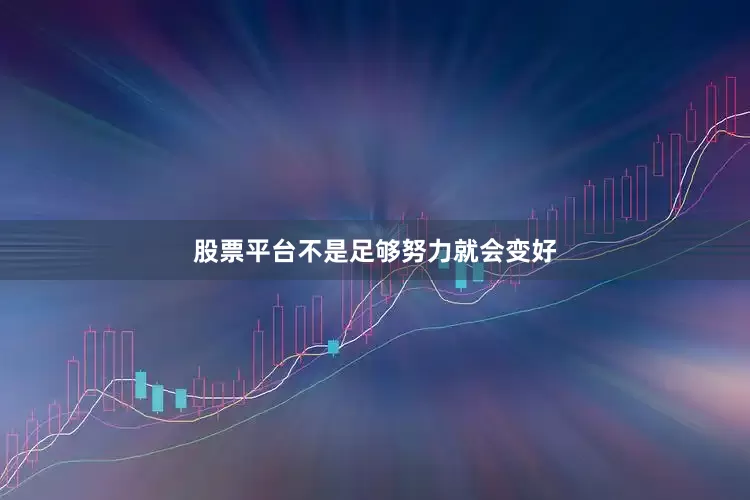 股票平台不是足够努力就会变好