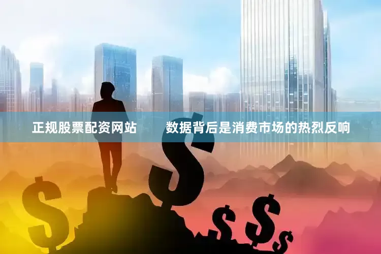 正规股票配资网站        数据背后是消费市场的热烈反响